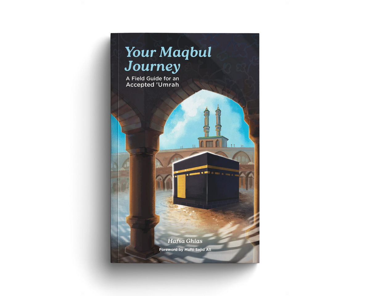 Your Maqbul Journey: A Field Guide for an Accepted 'Umrah